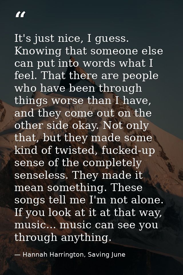 It's just nice, I guess. Knowing that someone else can put into words what I feel. That there are people who have been t — Hannah Harrington, Saving June