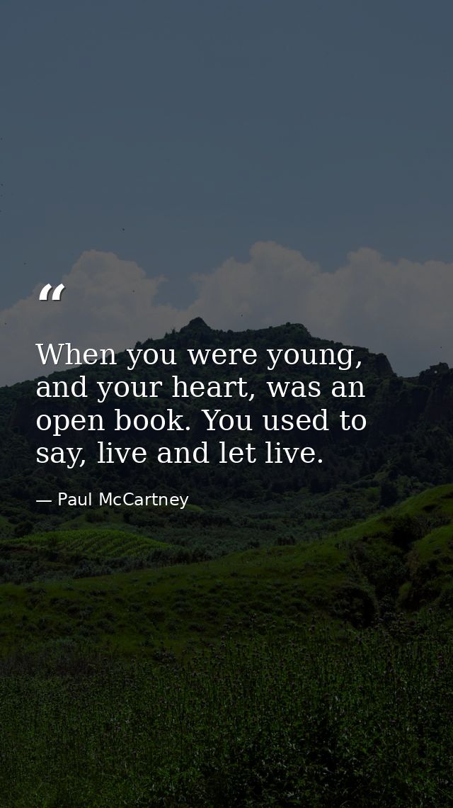 When you were young, and your heart, was an open book. You used to say, live and let live. — Paul McCartney