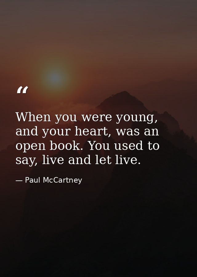 When you were young, and your heart, was an open book. You used to say, live and let live. — Paul McCartney