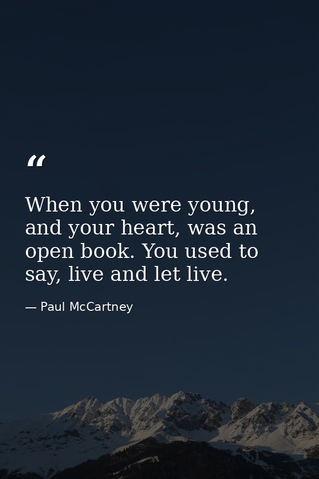 When you were young, and your heart, was an open book. You used to say, live and let live. — Paul McCartney