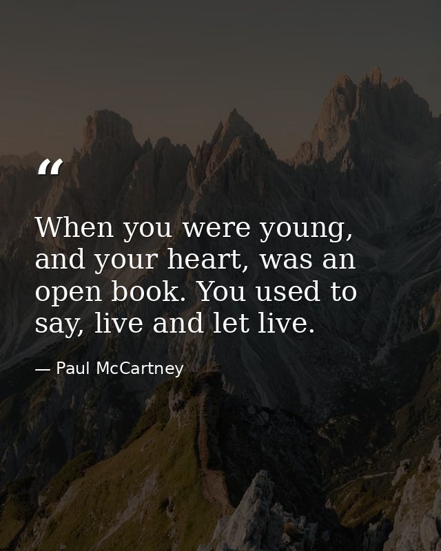 When you were young, and your heart, was an open book. You used to say, live and let live. — Paul McCartney