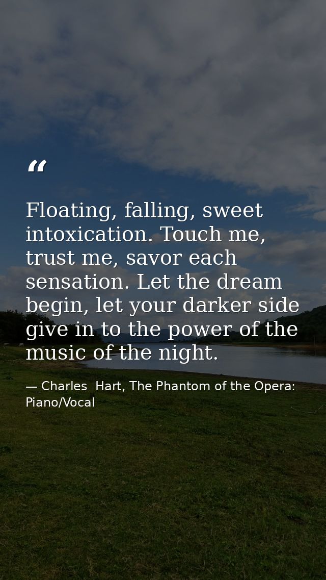 Floating, falling, sweet intoxication. Touch me, trust me, savor each sensation. Let the dream begin, let your darker si — Charles  Hart, The Phantom of the Opera: Piano/Vocal