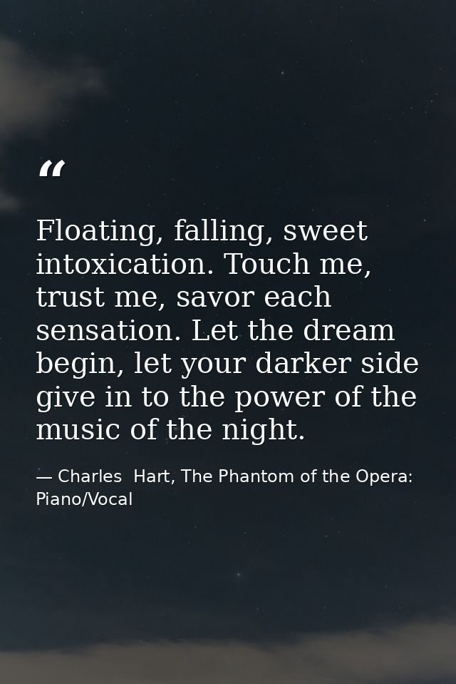 Floating, falling, sweet intoxication. Touch me, trust me, savor each sensation. Let the dream begin, let your darker si — Charles  Hart, The Phantom of the Opera: Piano/Vocal