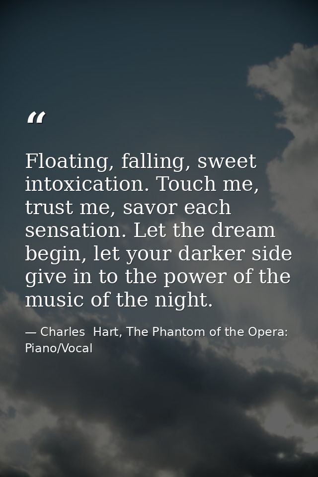 Floating, falling, sweet intoxication. Touch me, trust me, savor each sensation. Let the dream begin, let your darker si — Charles  Hart, The Phantom of the Opera: Piano/Vocal