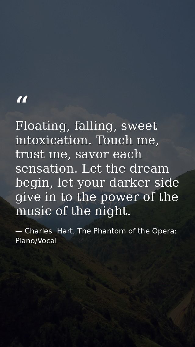 Floating, falling, sweet intoxication. Touch me, trust me, savor each sensation. Let the dream begin, let your darker si — Charles  Hart, The Phantom of the Opera: Piano/Vocal