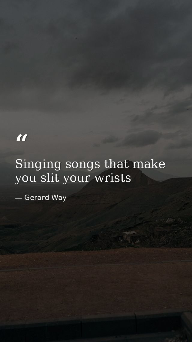 Singing songs that make you slit your wrists — Gerard Way