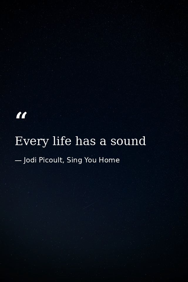Every life has a sound — Jodi Picoult, Sing You Home