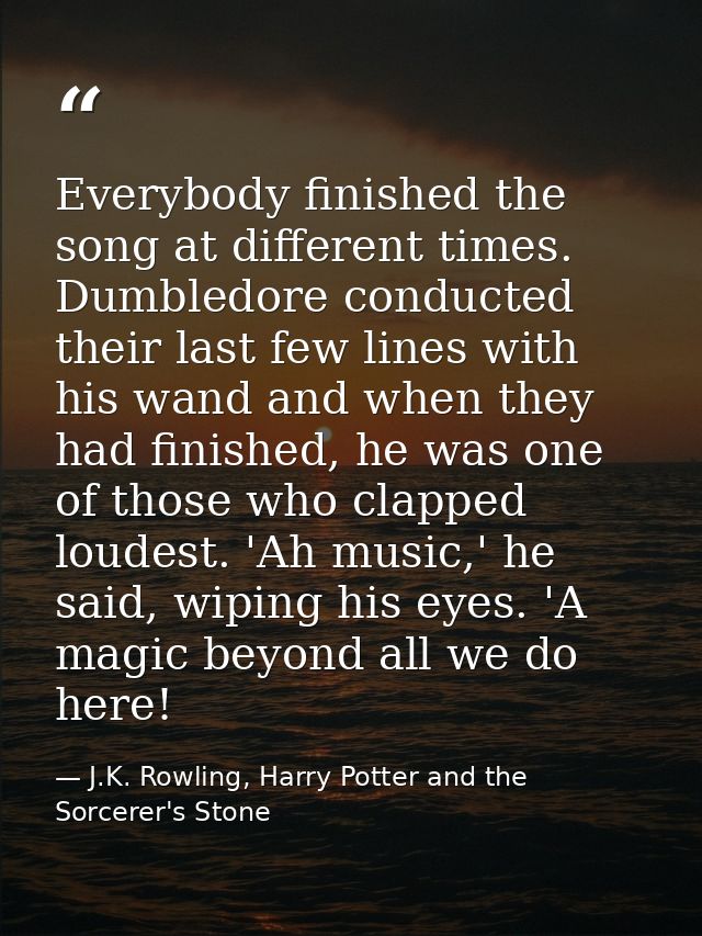 Everybody finished the song at different times. Dumbledore conducted their last few lines with his wand and when they ha — J.K. Rowling, Harry Potter and the Sorcerer's Stone