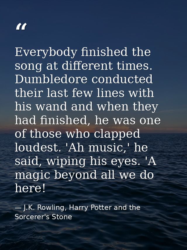 Everybody finished the song at different times. Dumbledore conducted their last few lines with his wand and when they ha — J.K. Rowling, Harry Potter and the Sorcerer's Stone