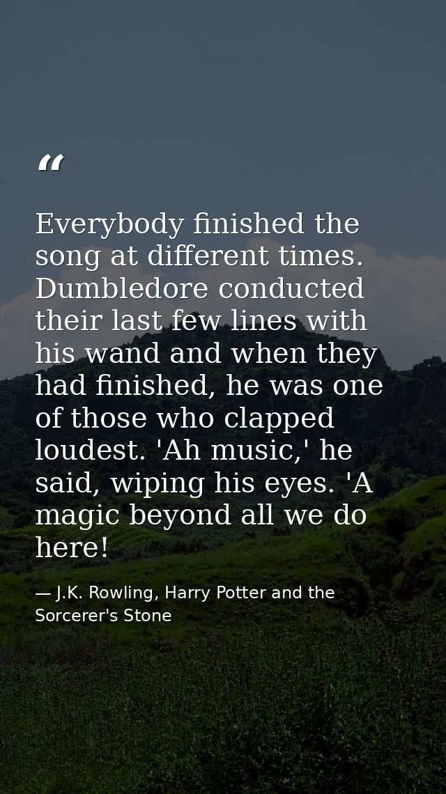 Everybody finished the song at different times. Dumbledore conducted their last few lines with his wand and when they ha — J.K. Rowling, Harry Potter and the Sorcerer's Stone