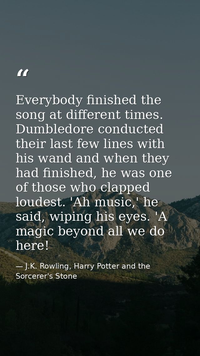 Everybody finished the song at different times. Dumbledore conducted their last few lines with his wand and when they ha — J.K. Rowling, Harry Potter and the Sorcerer's Stone
