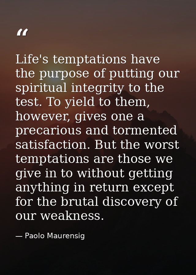 Life's temptations have the purpose of putting our spiritual integrity to the test. To yield to them, however, gives one — Paolo Maurensig