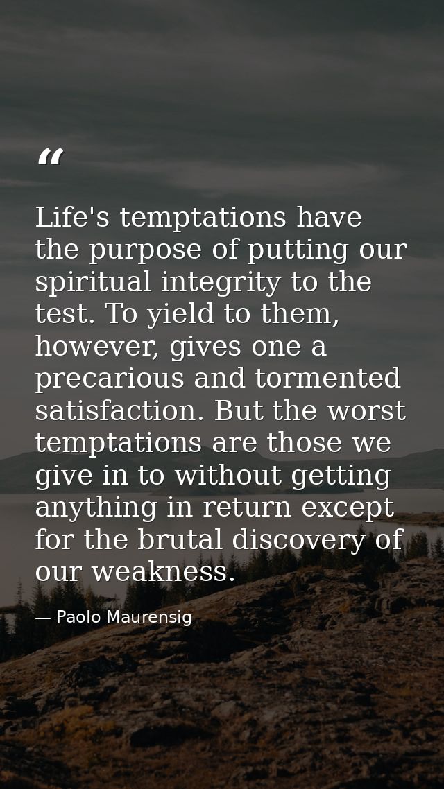 Life's temptations have the purpose of putting our spiritual integrity to the test. To yield to them, however, gives one — Paolo Maurensig
