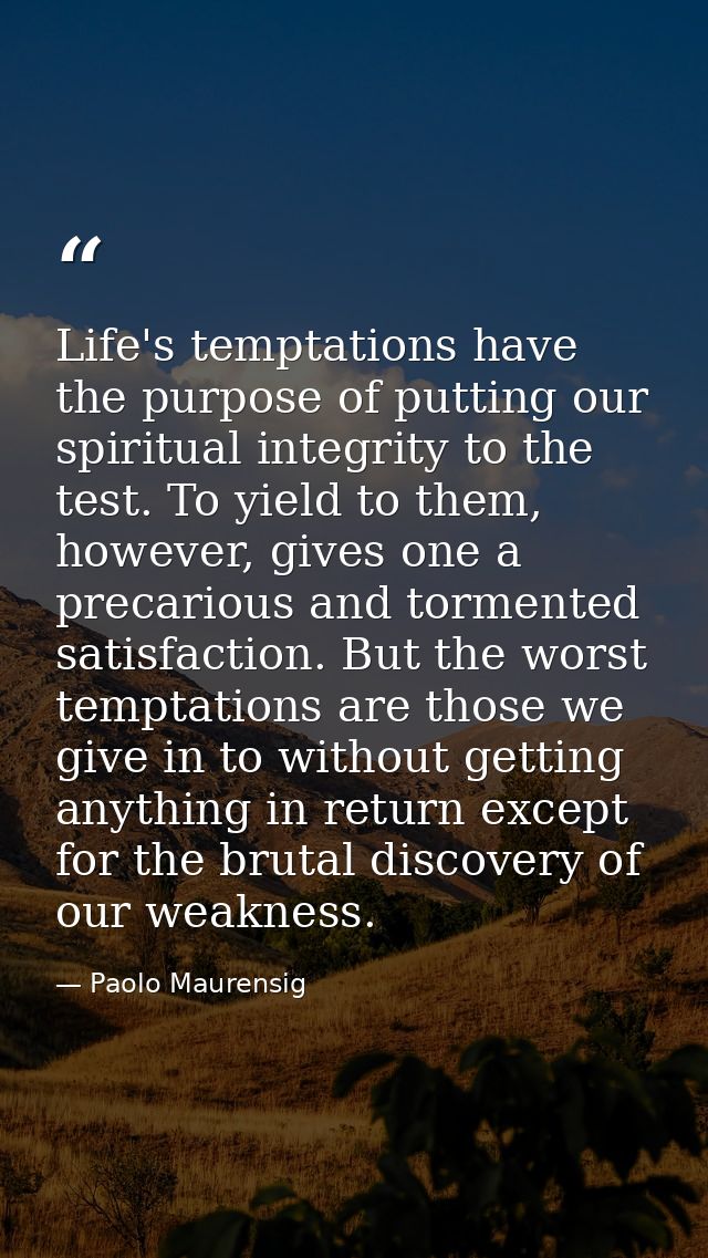 Life's temptations have the purpose of putting our spiritual integrity to the test. To yield to them, however, gives one — Paolo Maurensig