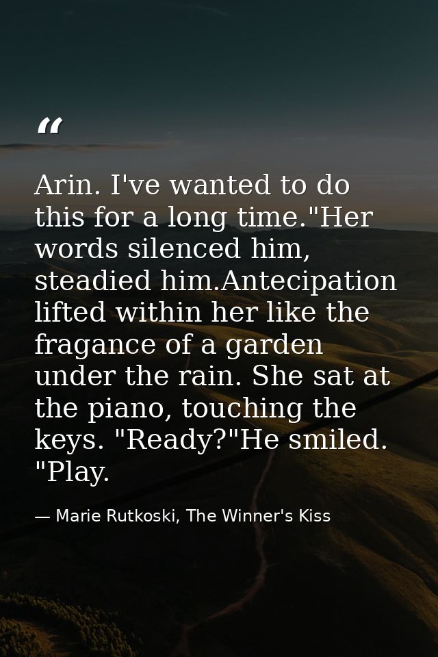 Arin. I've wanted to do this for a long time."Her words silenced him, steadied him.Antecipation lifted within her like t — Marie Rutkoski, The Winner's Kiss