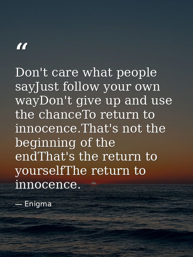 Don't care what people sayJust follow your own wayDon't give up and use the chanceTo return to innocence.That's not the  — Enigma