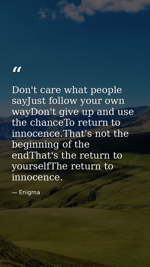 Don't care what people sayJust follow your own wayDon't give up and use the chanceTo return to innocence.That's not the  — Enigma
