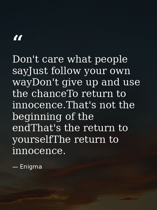 Don't care what people sayJust follow your own wayDon't give up and use the chanceTo return to innocence.That's not the  — Enigma