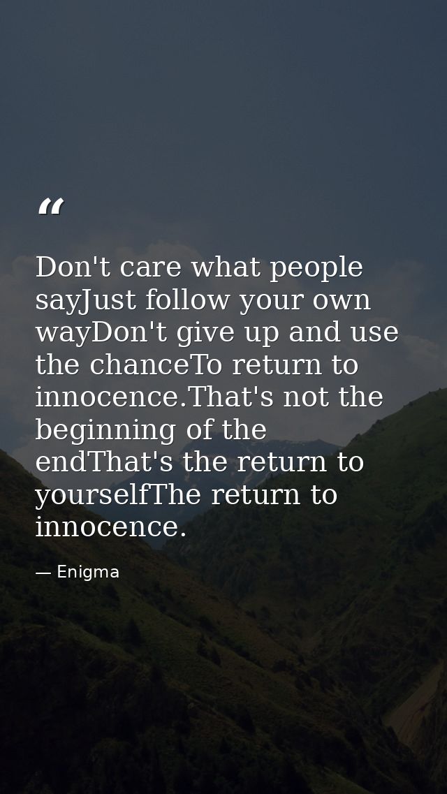 Don't care what people sayJust follow your own wayDon't give up and use the chanceTo return to innocence.That's not the  — Enigma