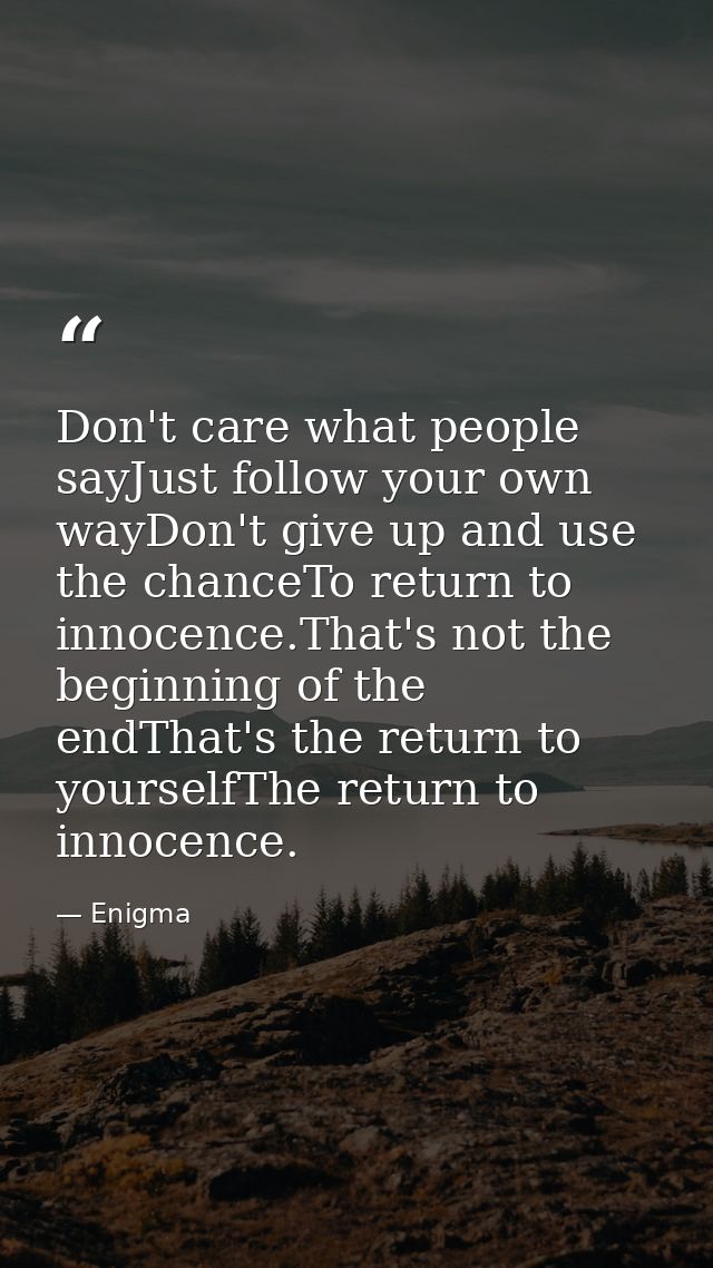 Don't care what people sayJust follow your own wayDon't give up and use the chanceTo return to innocence.That's not the  — Enigma