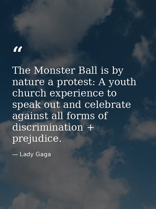 The Monster Ball is by nature a protest: A youth church experience to speak out and celebrate against all forms of discr — Lady Gaga