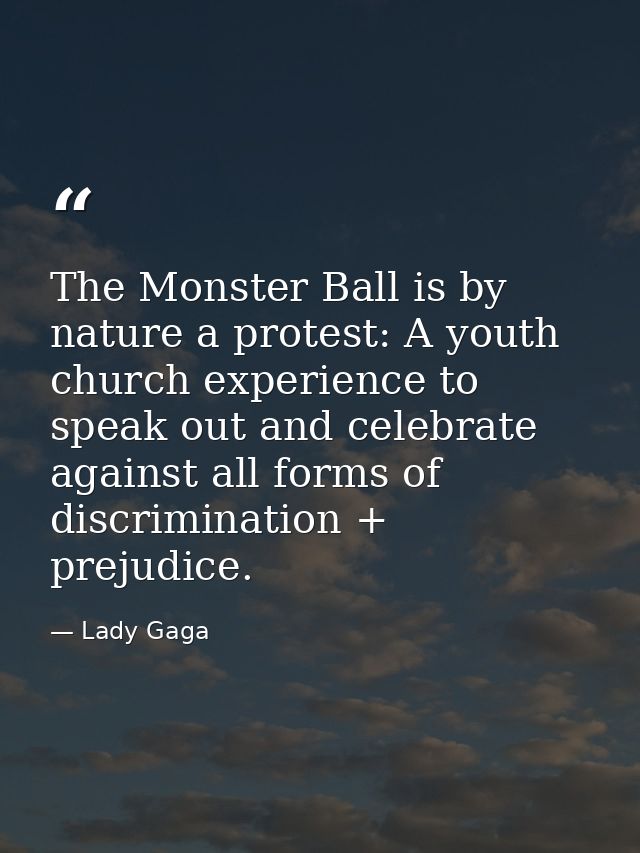 The Monster Ball is by nature a protest: A youth church experience to speak out and celebrate against all forms of discr — Lady Gaga