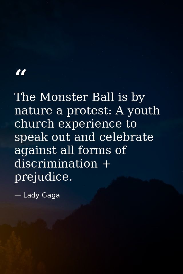 The Monster Ball is by nature a protest: A youth church experience to speak out and celebrate against all forms of discr — Lady Gaga