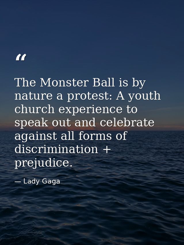 The Monster Ball is by nature a protest: A youth church experience to speak out and celebrate against all forms of discr — Lady Gaga