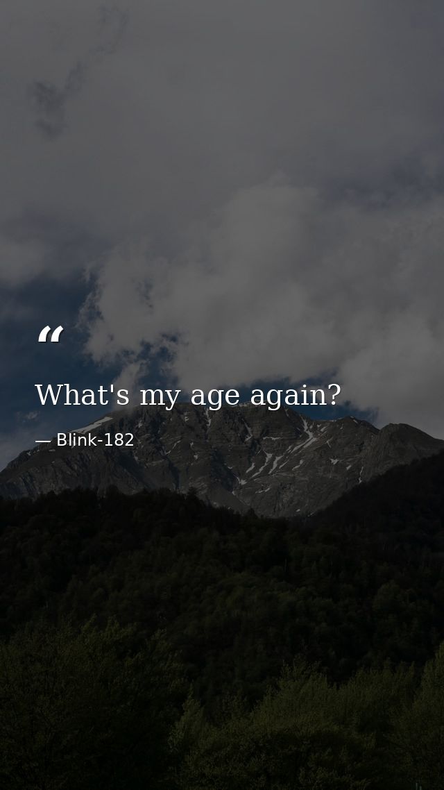 What's my age again? — Blink-182