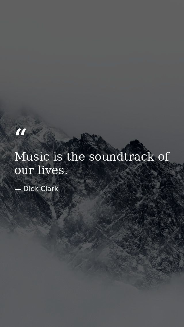 Music is the soundtrack of our lives. — Dick Clark