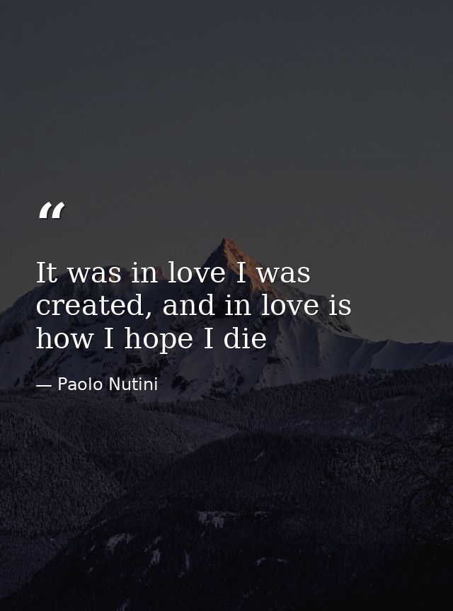 It was in love I was created, and in love is how I hope I die — Paolo Nutini