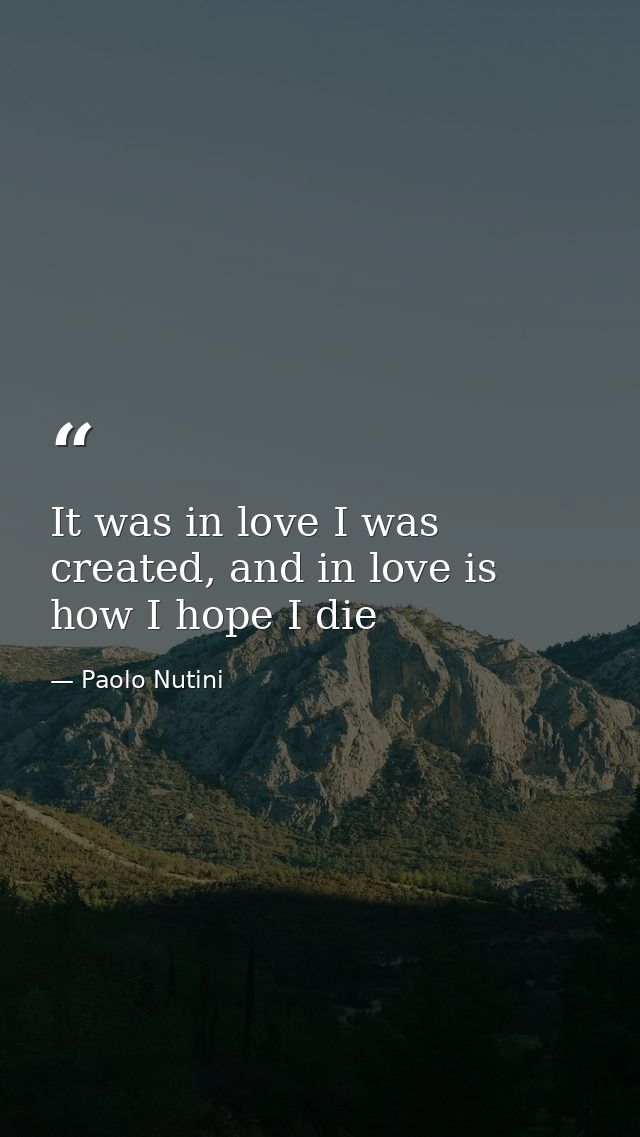 It was in love I was created, and in love is how I hope I die — Paolo Nutini