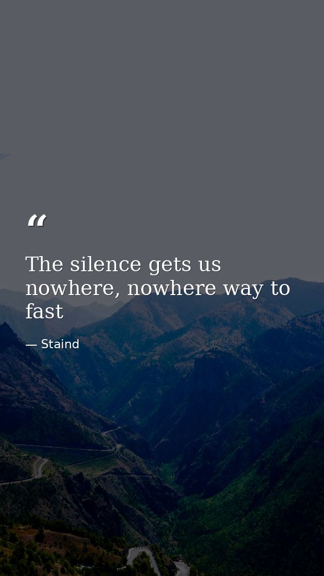The silence gets us nowhere, nowhere way to fast — Staind