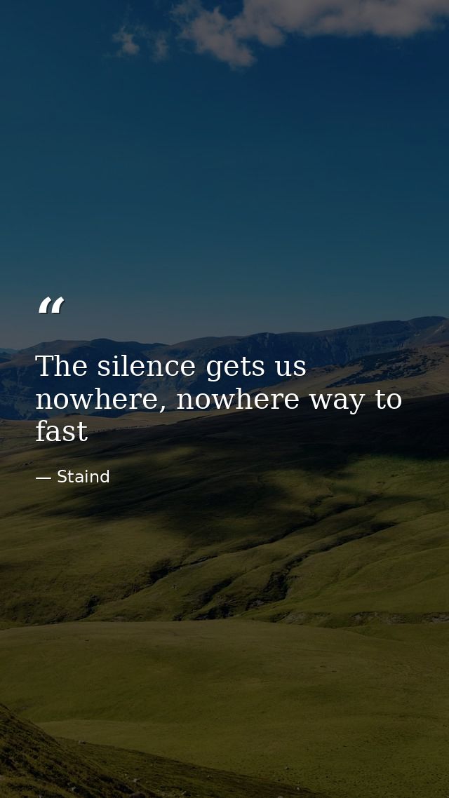 The silence gets us nowhere, nowhere way to fast — Staind