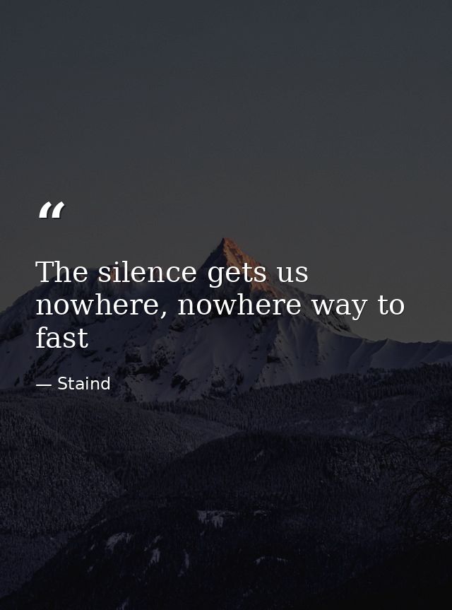 The silence gets us nowhere, nowhere way to fast — Staind