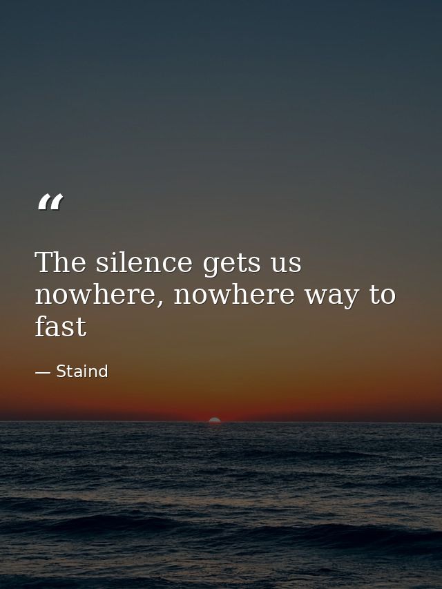 The silence gets us nowhere, nowhere way to fast — Staind