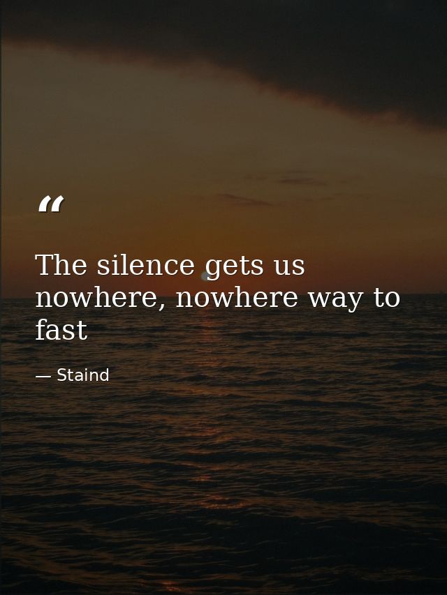 The silence gets us nowhere, nowhere way to fast — Staind