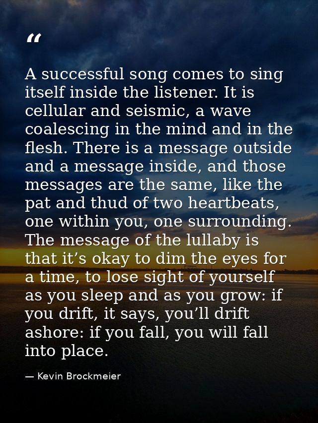 A successful song comes to sing itself inside the listener. It is cellular and seismic, a wave coalescing in the mind an — Kevin Brockmeier