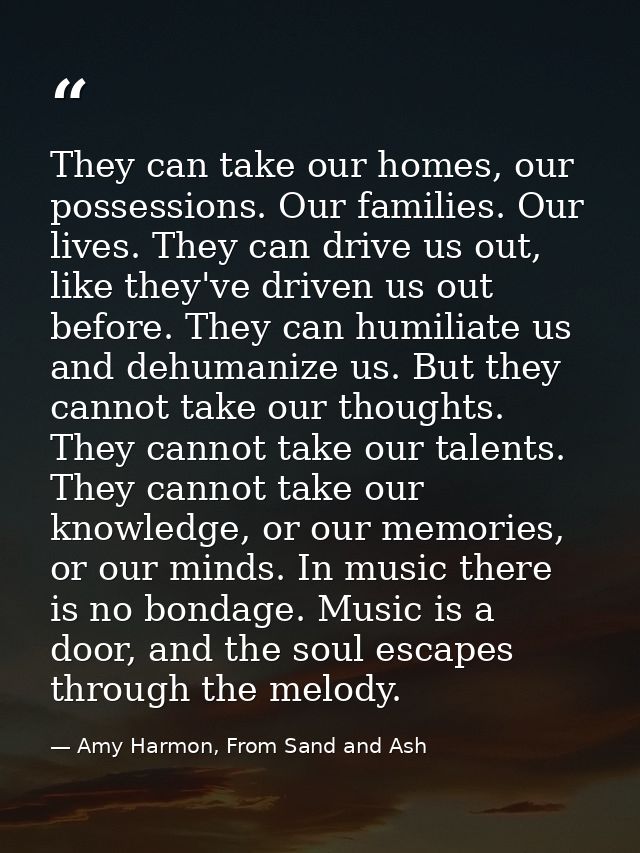 They can take our homes, our possessions. Our families. Our lives. They can drive us out, like they've driven us out bef — Amy Harmon, From Sand and Ash