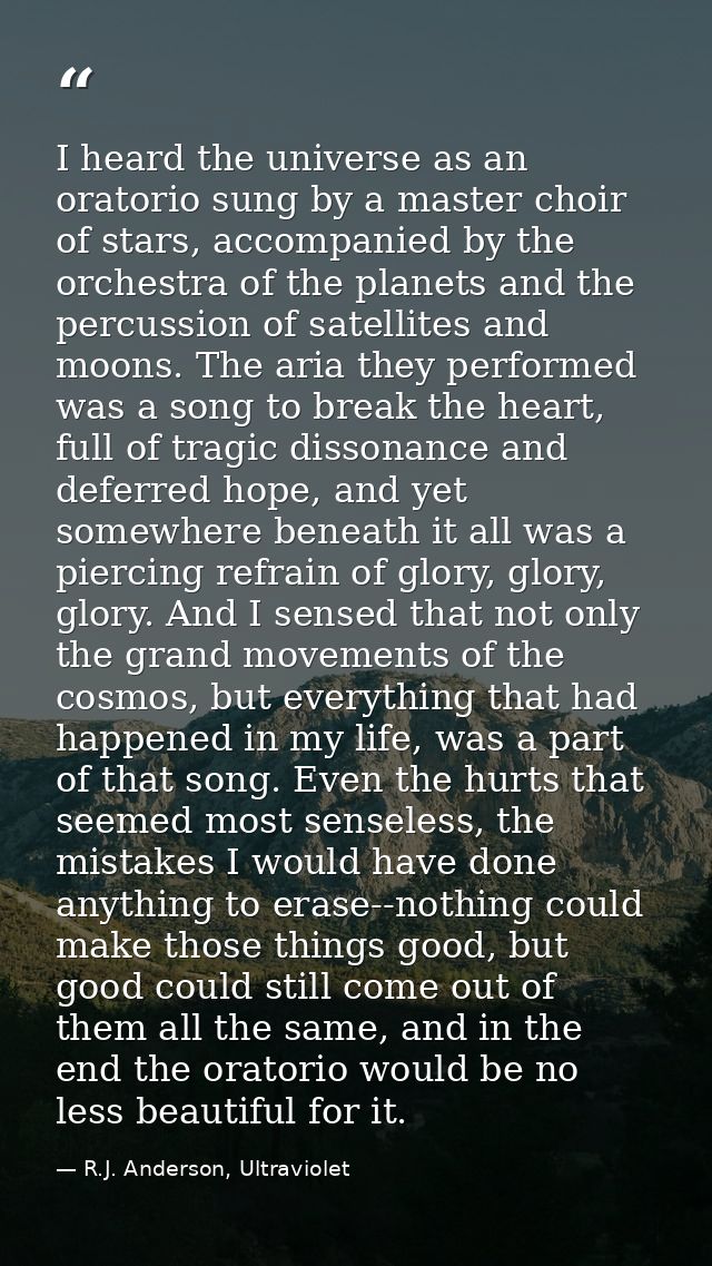 I heard the universe as an oratorio sung by a master choir of stars, accompanied by the orchestra of the planets and the — R.J. Anderson, Ultraviolet