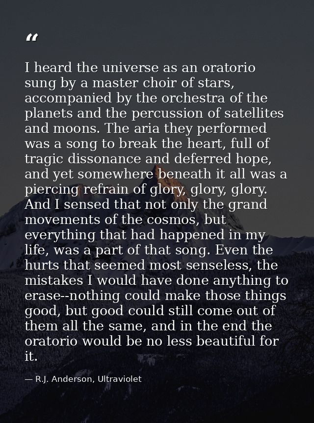 I heard the universe as an oratorio sung by a master choir of stars, accompanied by the orchestra of the planets and the — R.J. Anderson, Ultraviolet