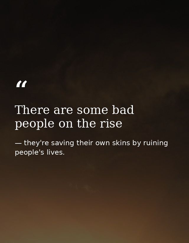 There are some bad people on the rise — they're saving their own skins by ruining people's lives.