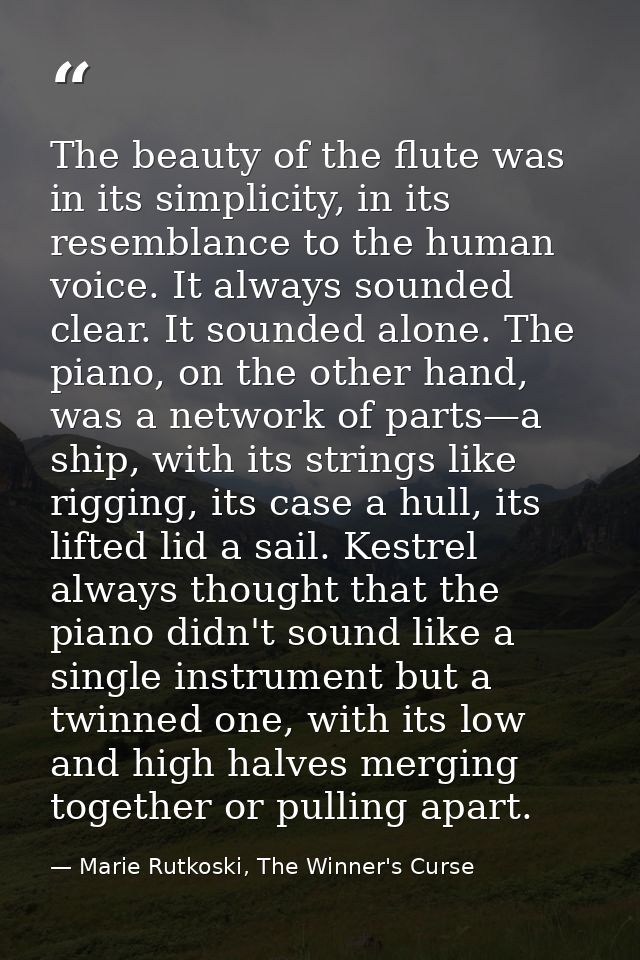 The beauty of the flute was in its simplicity, in its resemblance to the human voice. It always sounded clear. It sounde — Marie Rutkoski, The Winner's Curse