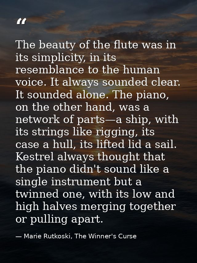 The beauty of the flute was in its simplicity, in its resemblance to the human voice. It always sounded clear. It sounde — Marie Rutkoski, The Winner's Curse