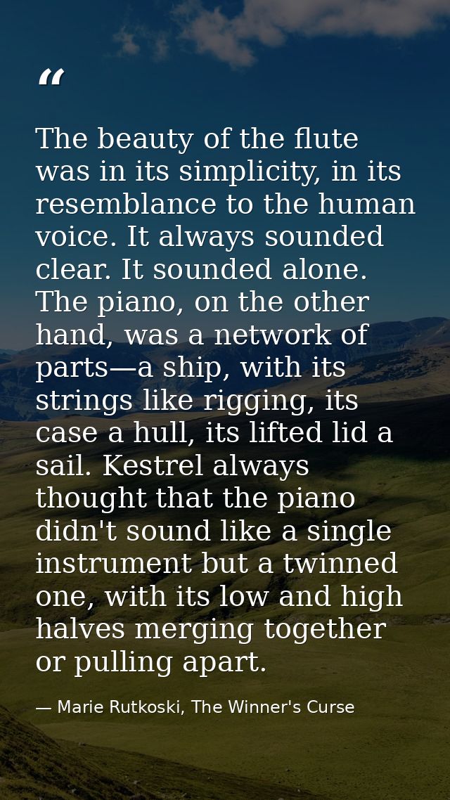 The beauty of the flute was in its simplicity, in its resemblance to the human voice. It always sounded clear. It sounde — Marie Rutkoski, The Winner's Curse