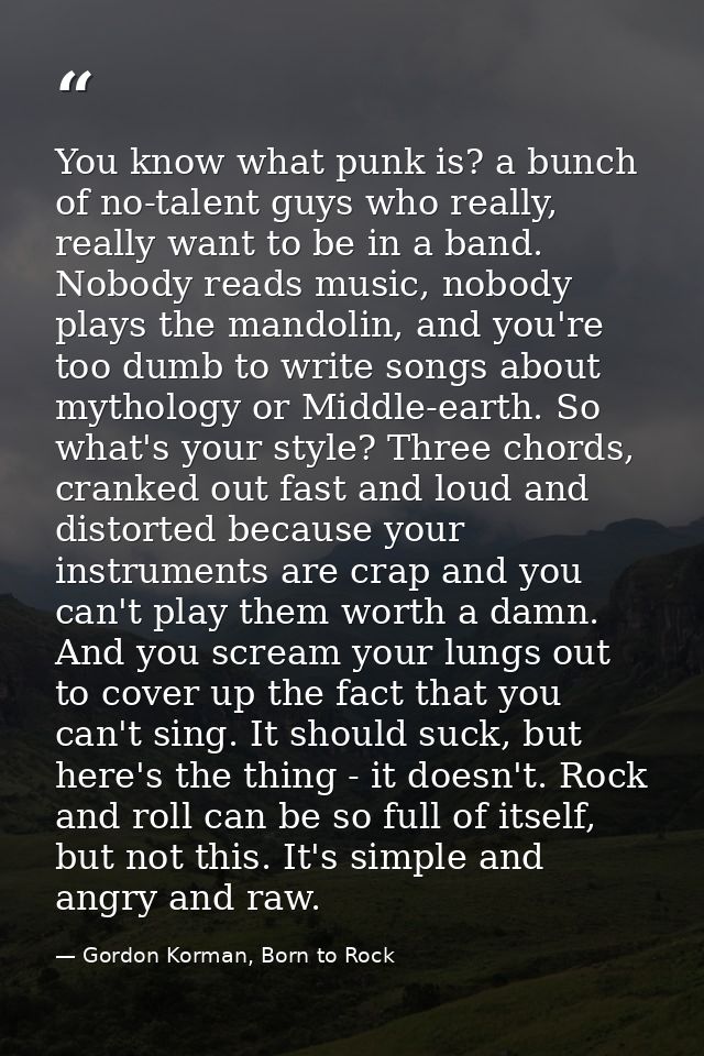 You know what punk is? a bunch of no-talent guys who really, really want to be in a band. Nobody reads music, nobody pla — Gordon Korman, Born to Rock
