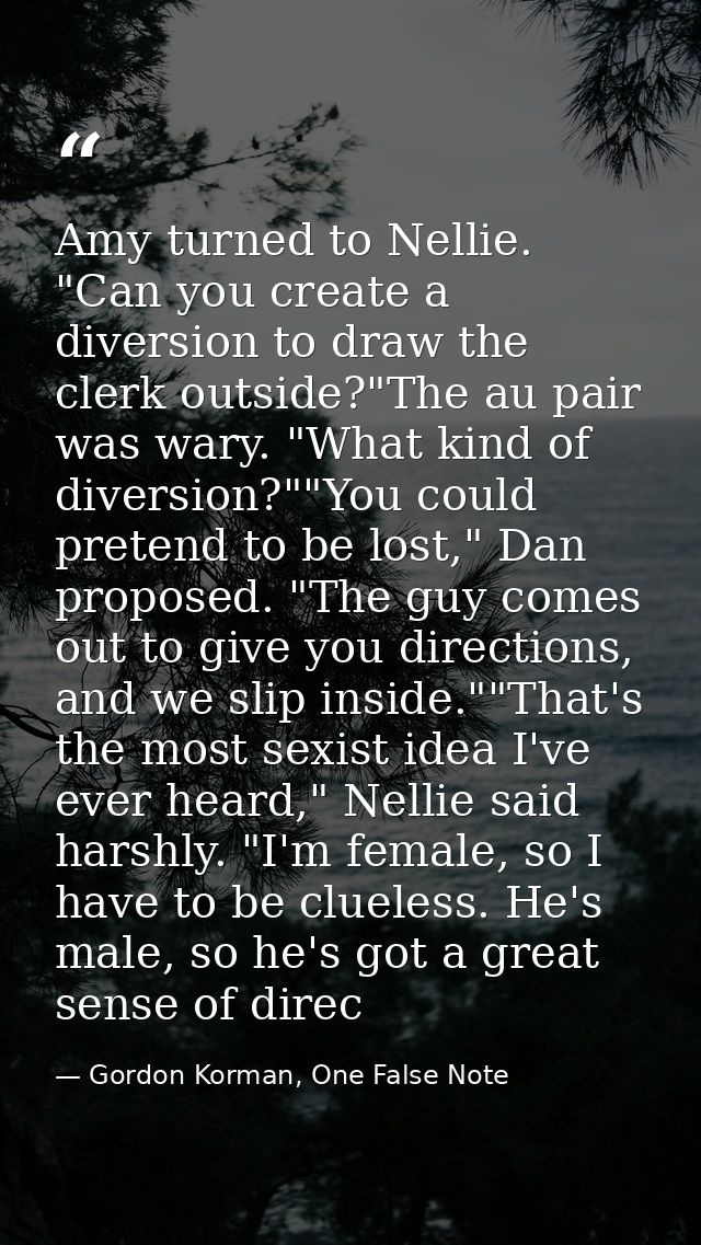 Amy turned to Nellie. "Can you create a diversion to draw the clerk outside?"The au pair was wary. "What kind of diversi — Gordon Korman, One False Note