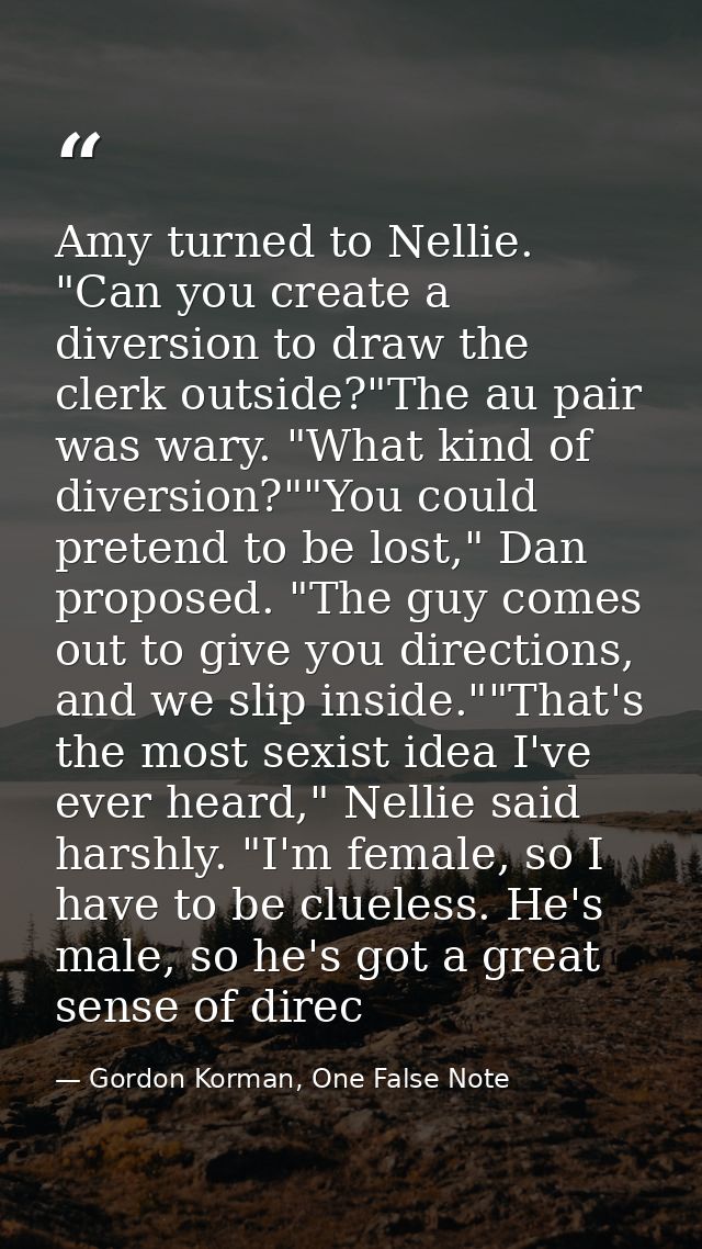 Amy turned to Nellie. "Can you create a diversion to draw the clerk outside?"The au pair was wary. "What kind of diversi — Gordon Korman, One False Note
