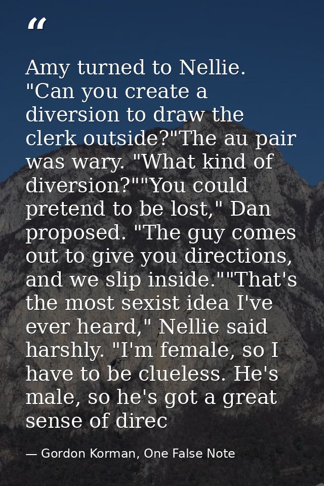 Amy turned to Nellie. "Can you create a diversion to draw the clerk outside?"The au pair was wary. "What kind of diversi — Gordon Korman, One False Note