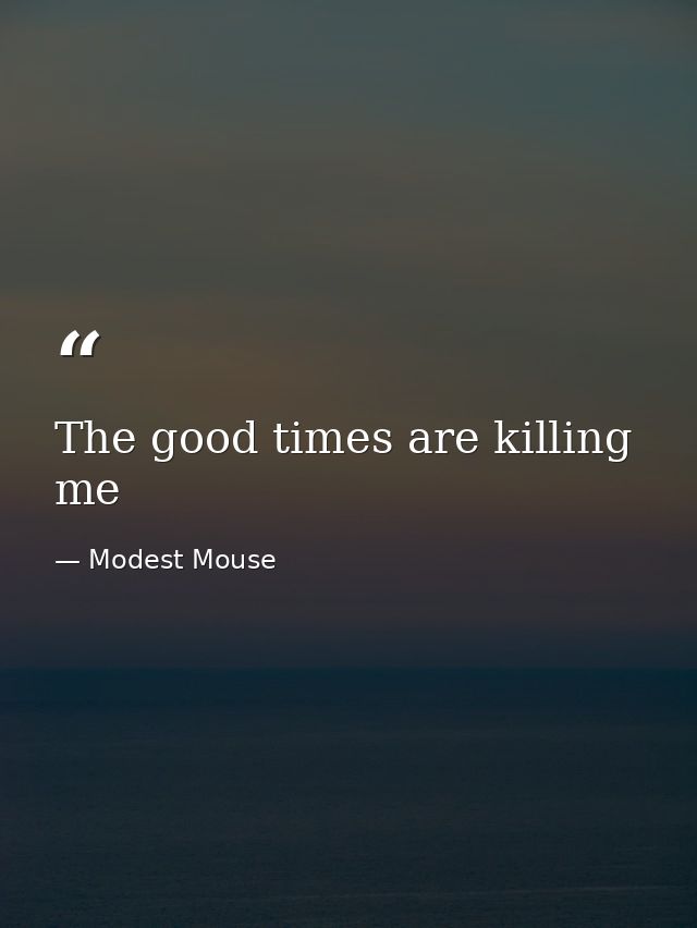 The good times are killing me — Modest Mouse